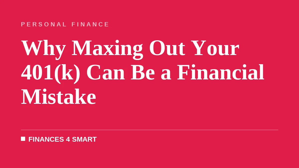 Why Maxing Out Your 401(k) Can Be a Financial Mistake