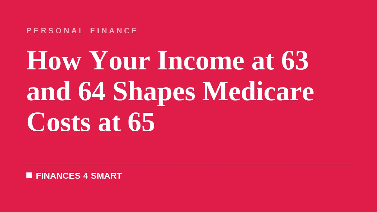 How Your Income at 63 and 64 Shapes Medicare Costs at 65