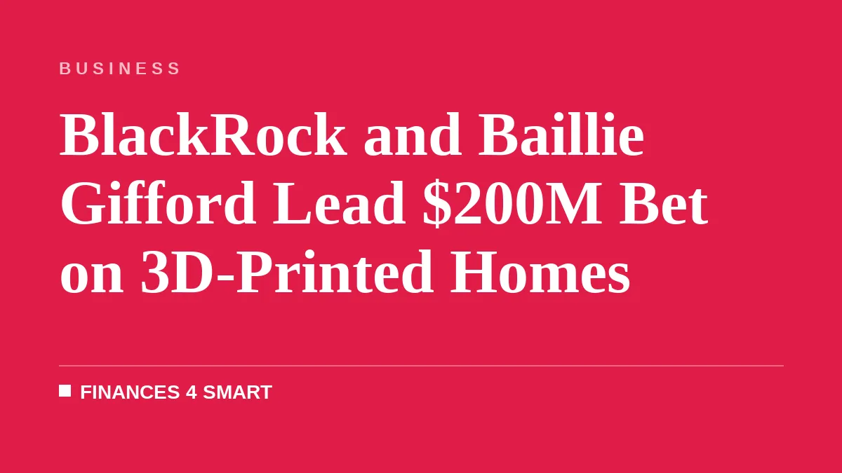 BlackRock and Baillie Gifford Lead $200M Bet on 3D-Printed Homes