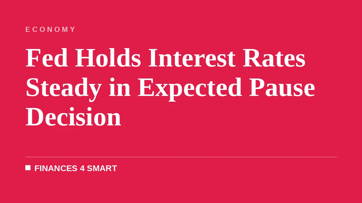 Fed Holds Interest Rates Steady in Expected Pause Decision