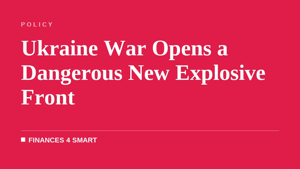 Ukraine War Opens a Dangerous New Explosive Front