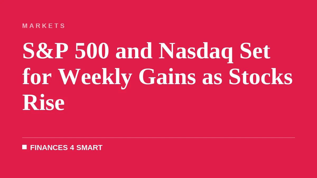 S&P 500 and Nasdaq Set for Weekly Gains as Stocks Rise