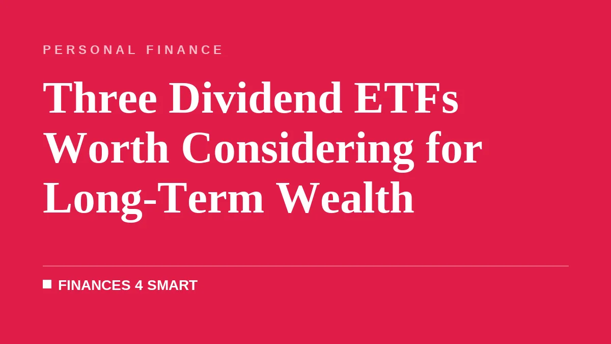 Three Dividend ETFs Worth Considering for Long-Term Wealth