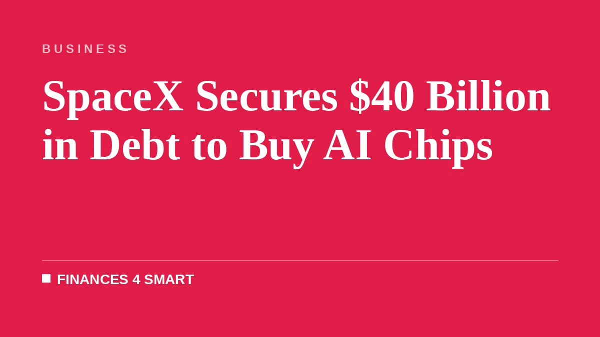 SpaceX Secures $40 Billion in Debt to Buy AI Chips