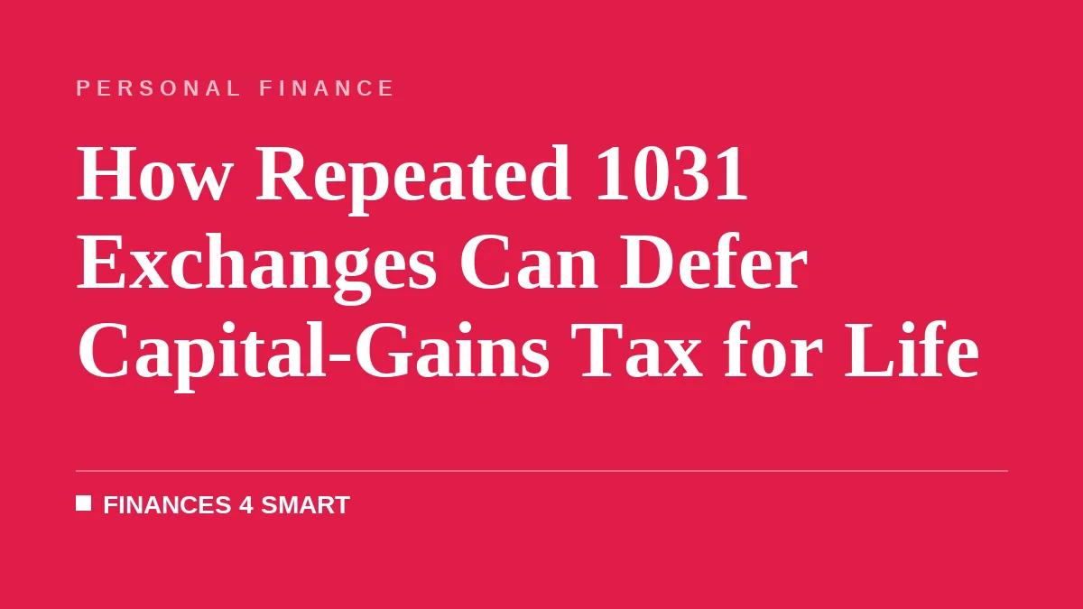 How Repeated 1031 Exchanges Can Defer Capital-Gains Tax for Life