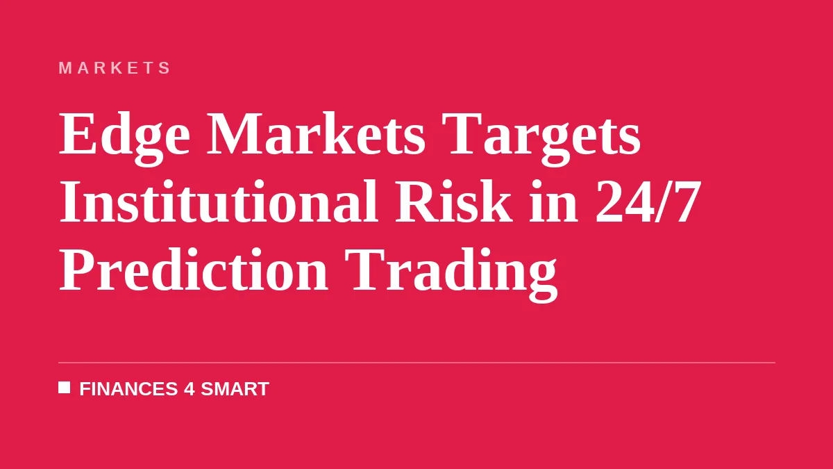 Edge Markets Targets Institutional Risk in 24/7 Prediction Trading