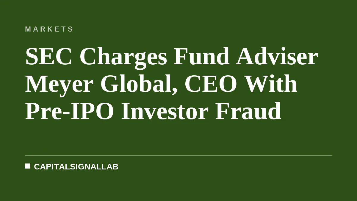 SEC Charges Fund Adviser Meyer Global, CEO With Pre-IPO Investor Fraud