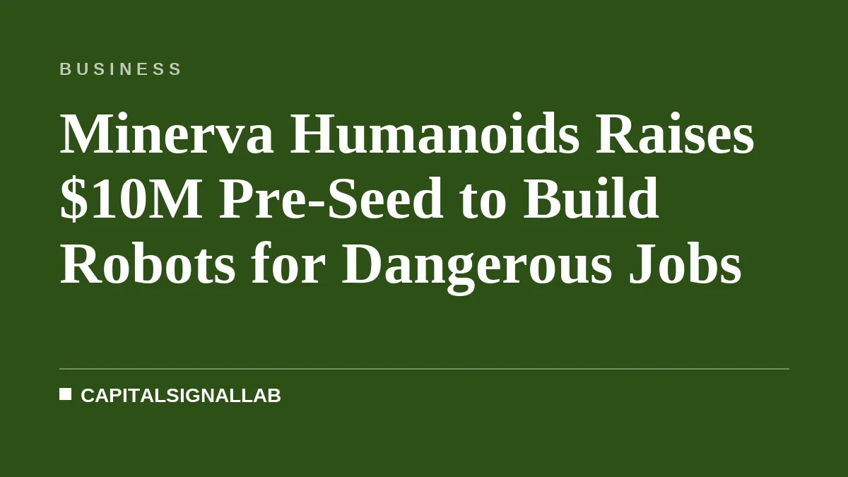 Minerva Humanoids Raises $10M Pre-Seed to Build Robots for Dangerous Jobs