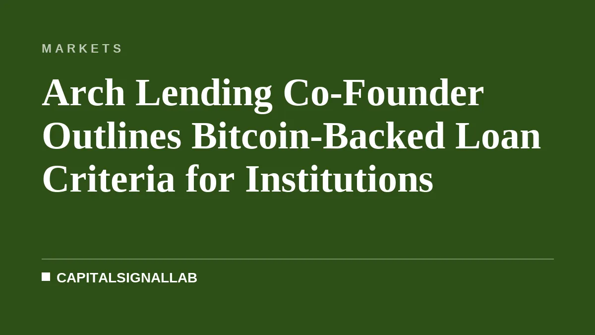 Arch Lending Co-Founder Outlines Bitcoin-Backed Loan Criteria for Institutions