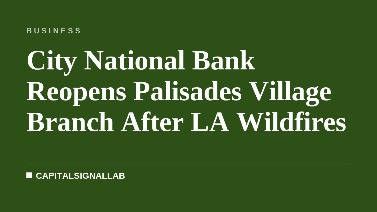 City National Bank Reopens Palisades Village Branch After LA Wildfires