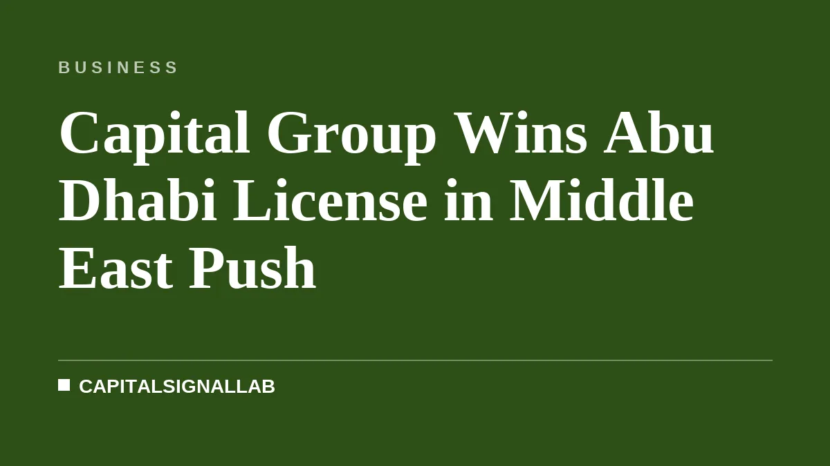 Capital Group Wins Abu Dhabi License in Middle East Push