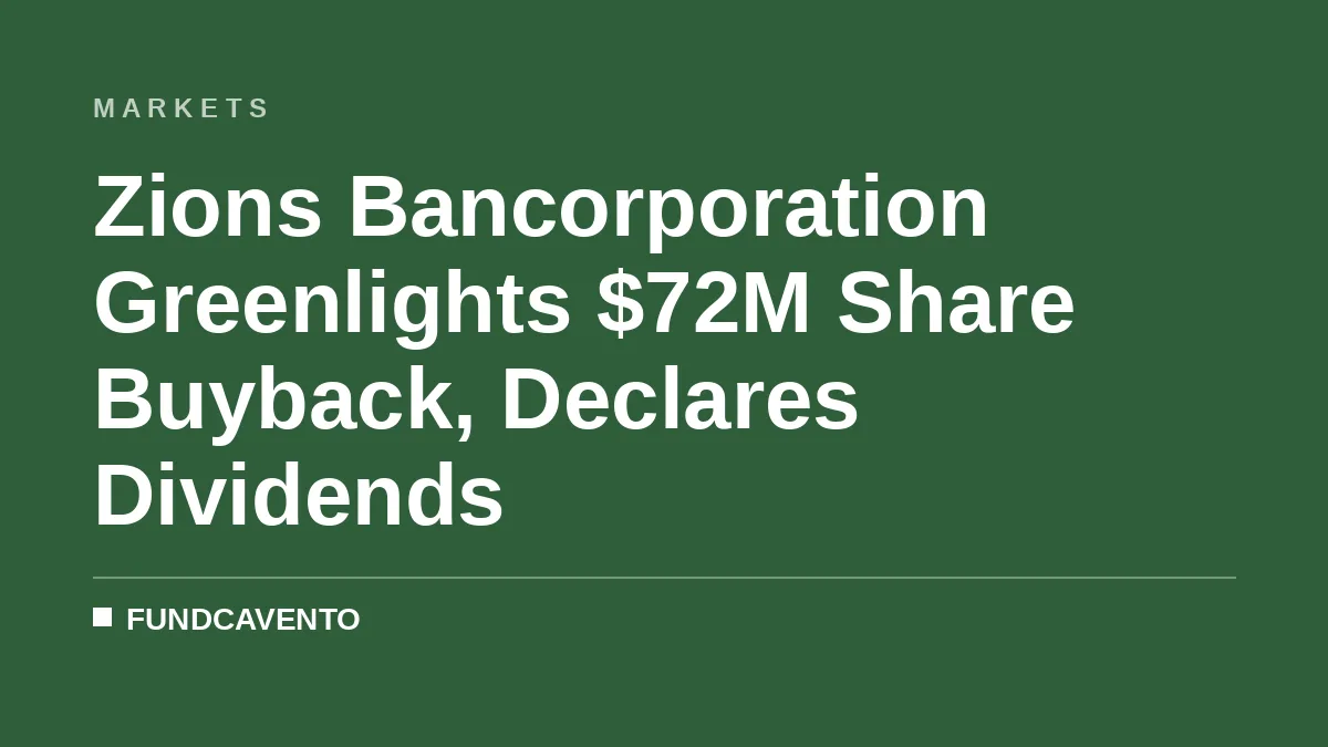Zions Bancorporation Greenlights $72M Share Buyback, Declares Dividends