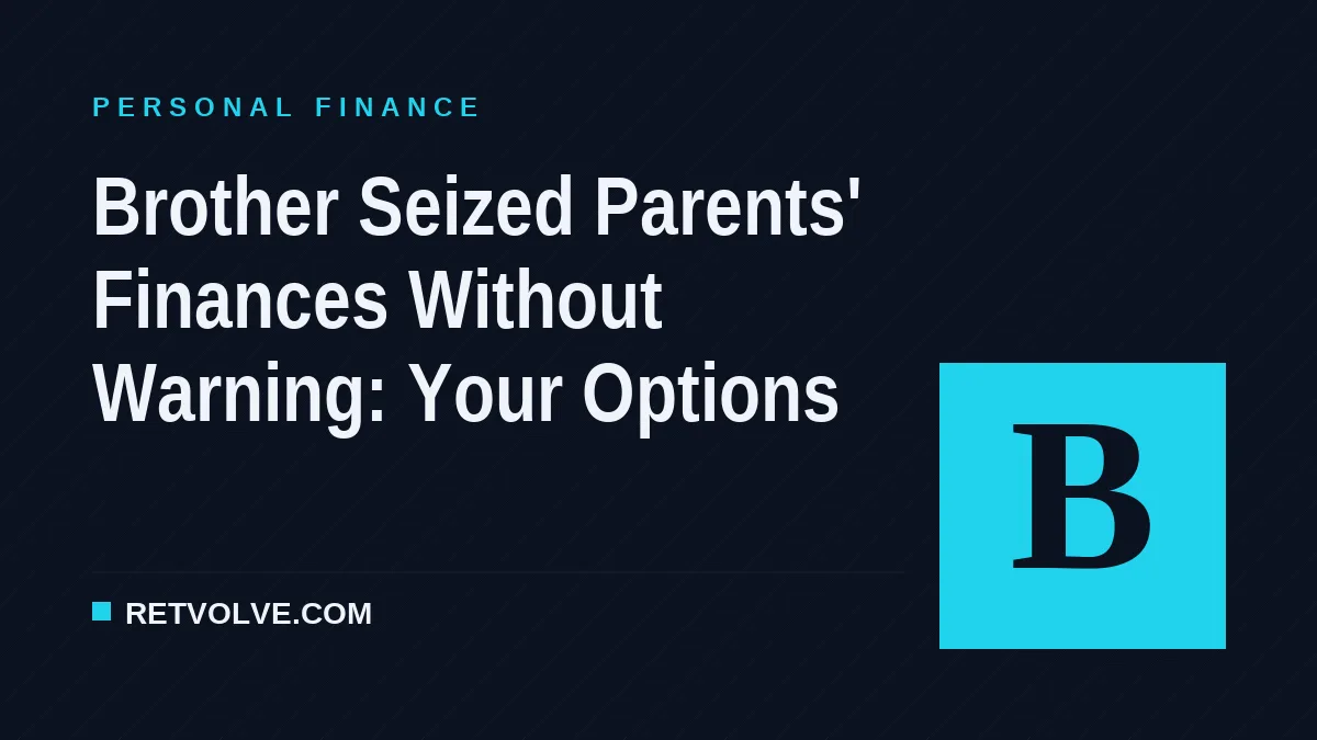 Brother Seized Parents' Finances Without Warning: Your Options