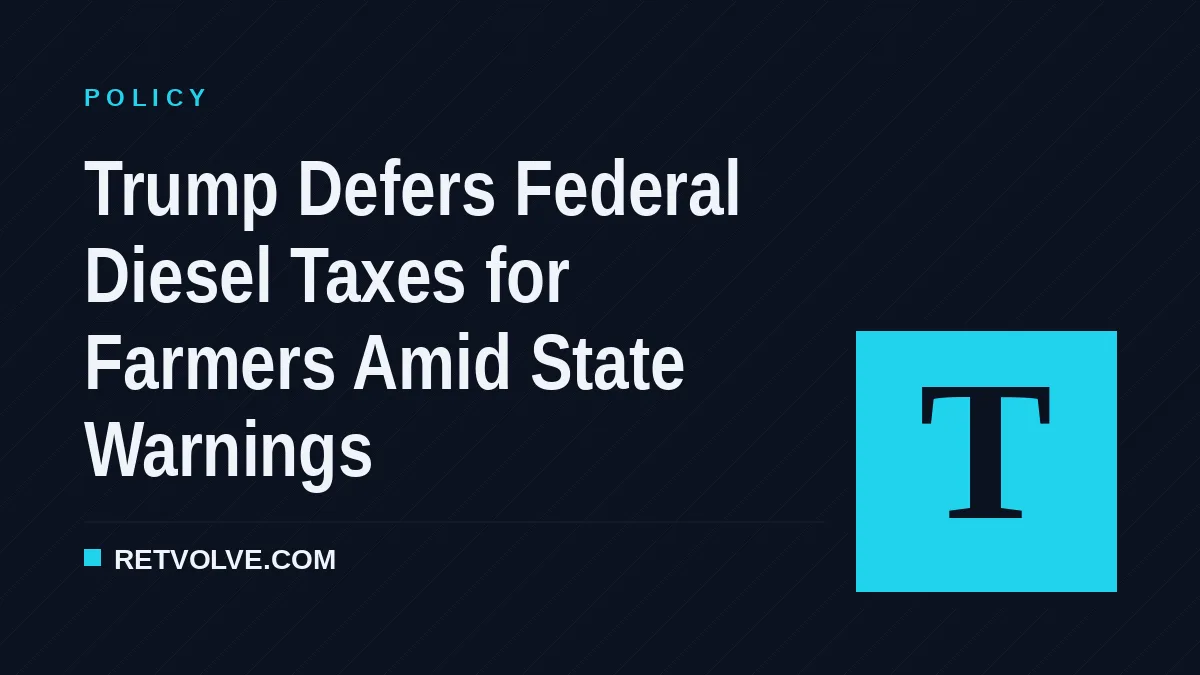 Trump Defers Federal Diesel Taxes for Farmers Amid State Warnings