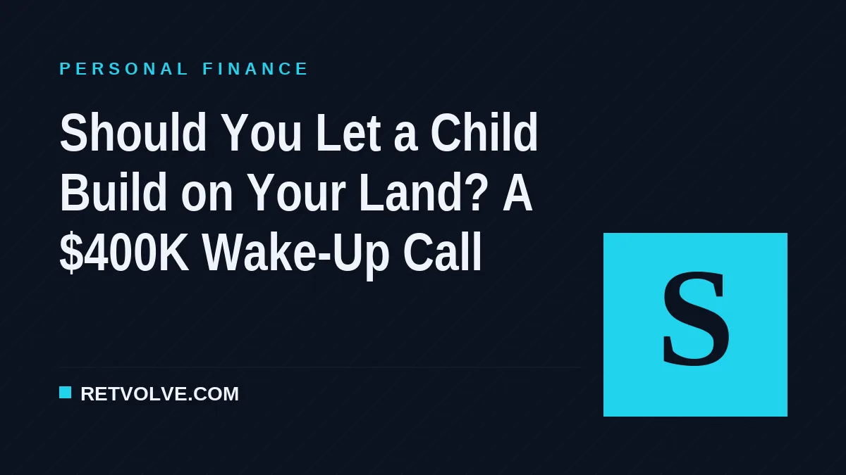 Should You Let a Child Build on Your Land? A $400K Wake-Up Call