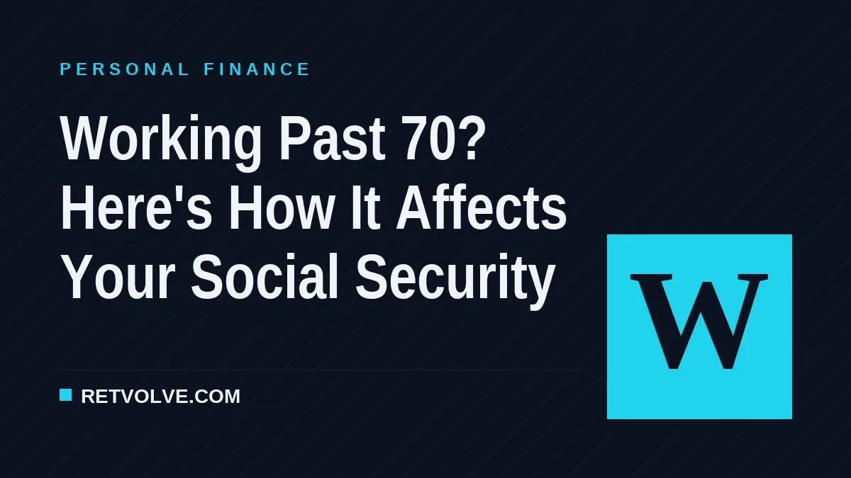 Working Past 70? Here's How It Affects Your Social Security