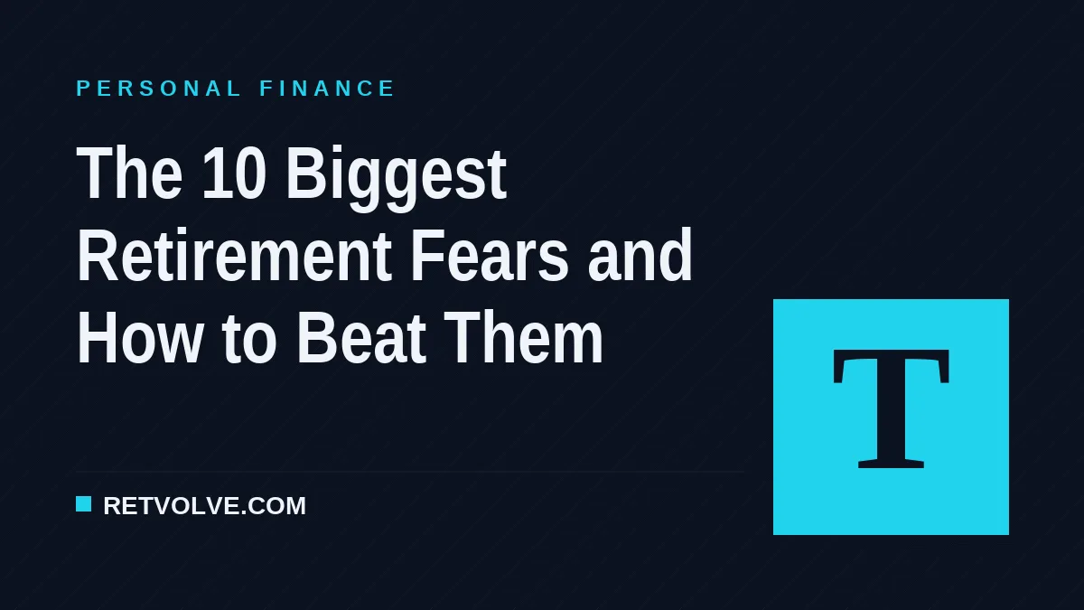 The 10 Biggest Retirement Fears and How to Beat Them