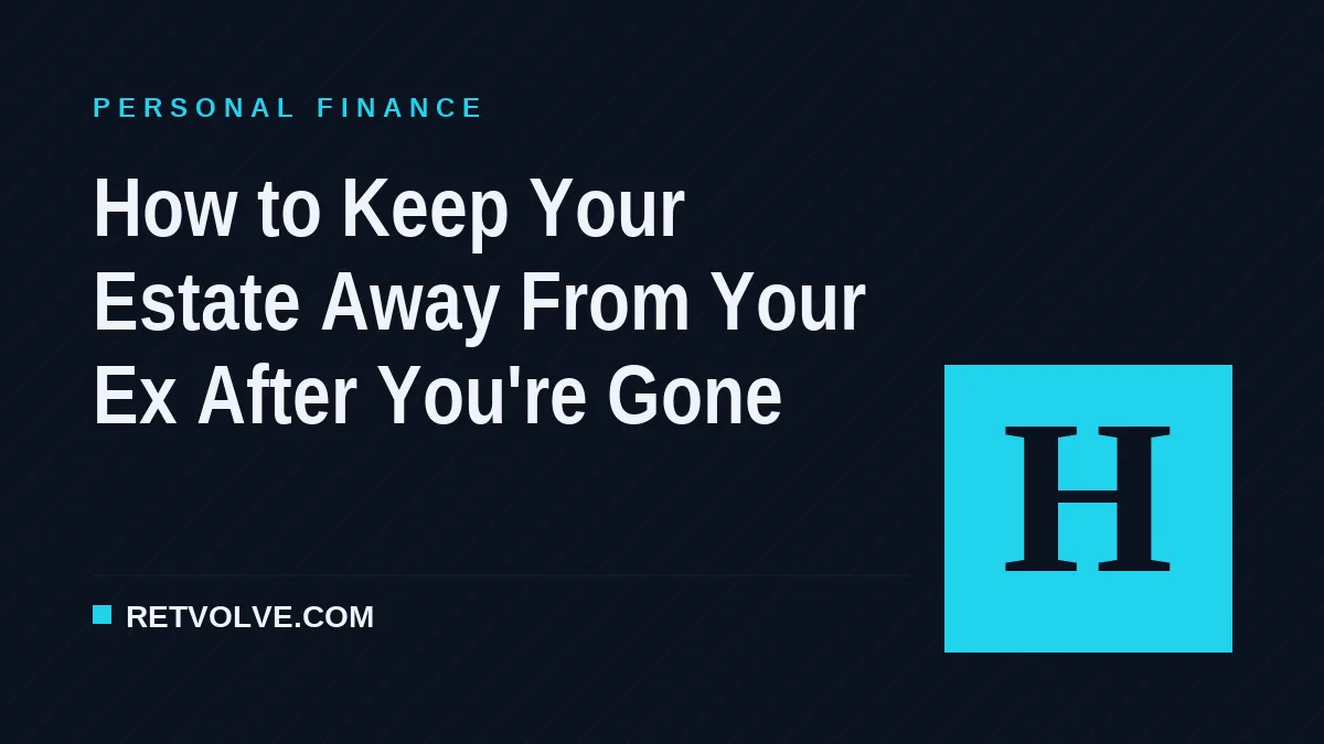 How to Keep Your Estate Away From Your Ex After You're Gone