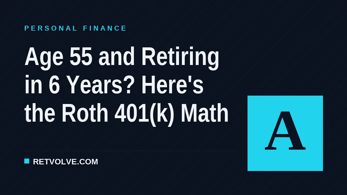 Age 55 and Retiring in 6 Years? Here's the Roth 401(k) Math