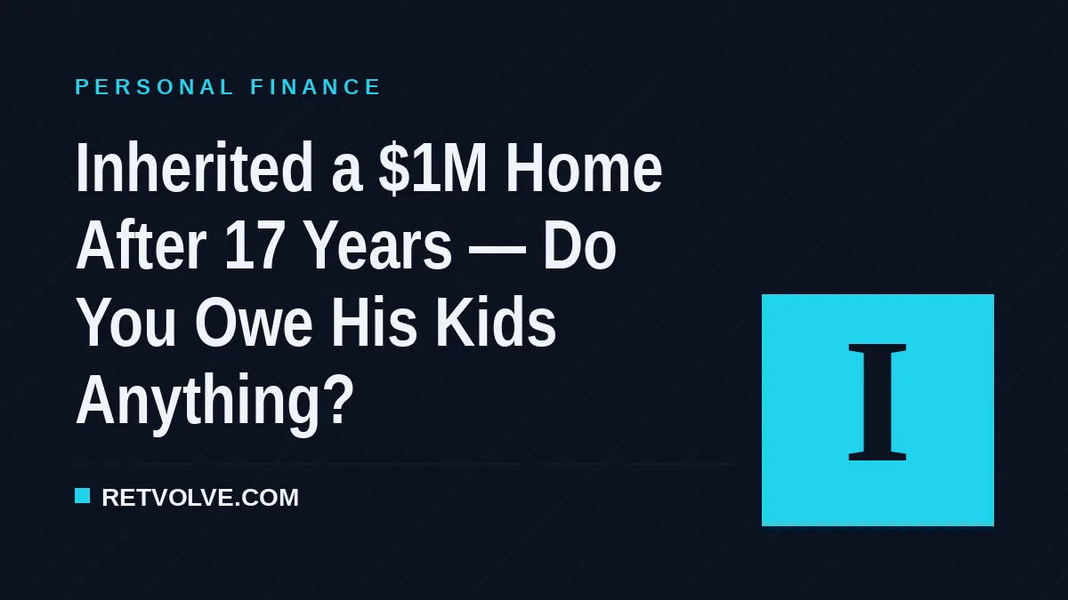 Inherited a $1M Home After 17 Years — Do You Owe His Kids Anything?