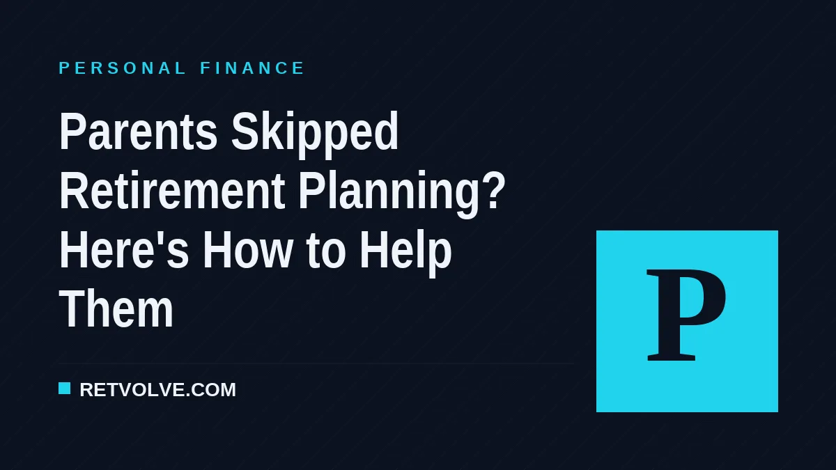 Parents Skipped Retirement Planning? Here's How to Help Them
