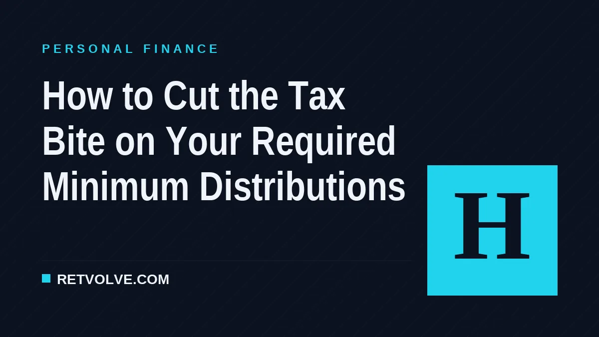 How to Cut the Tax Bite on Your Required Minimum Distributions