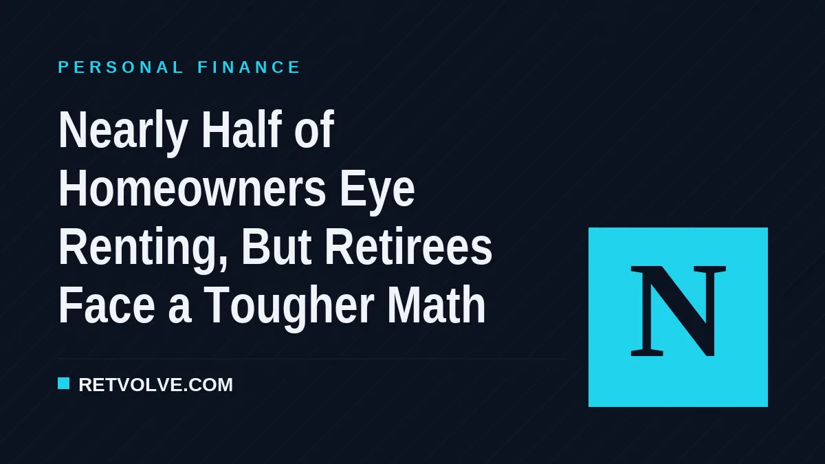 Nearly Half of Homeowners Eye Renting, But Retirees Face a Tougher Math