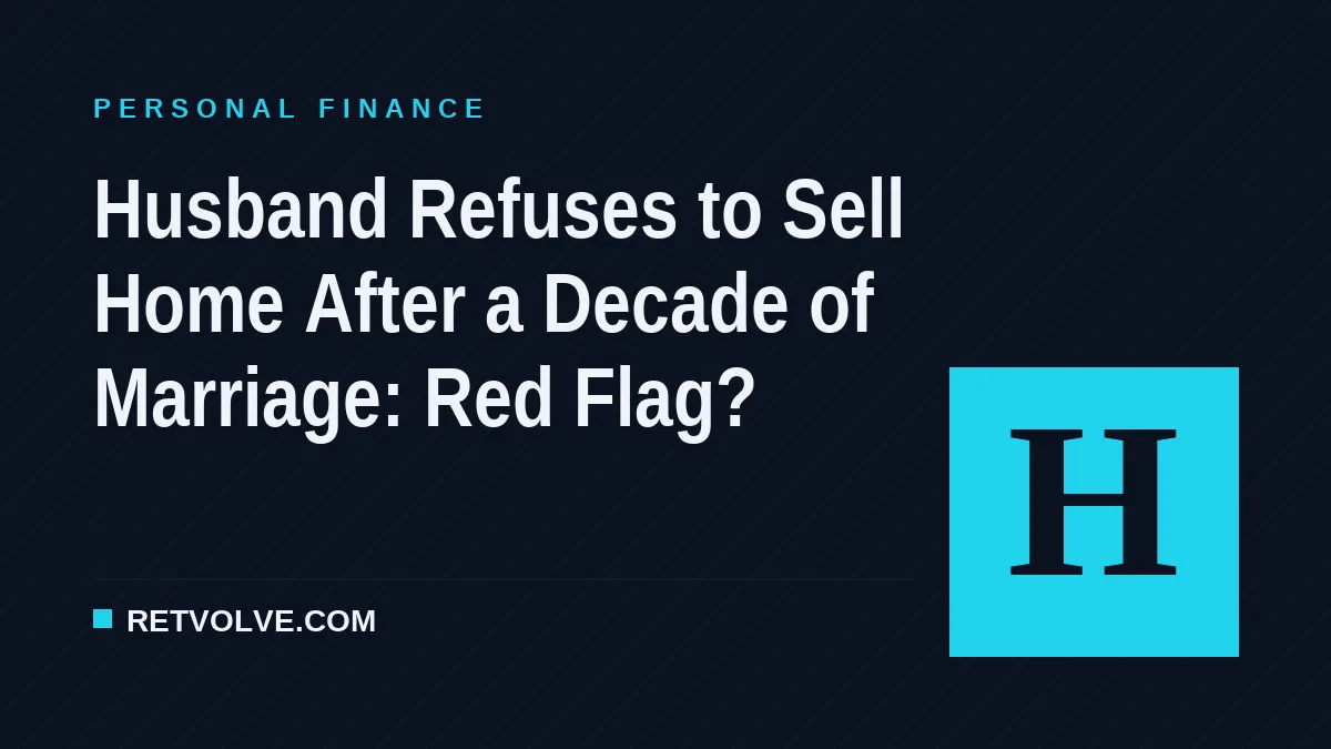 Husband Refuses to Sell Home After a Decade of Marriage: Red Flag?