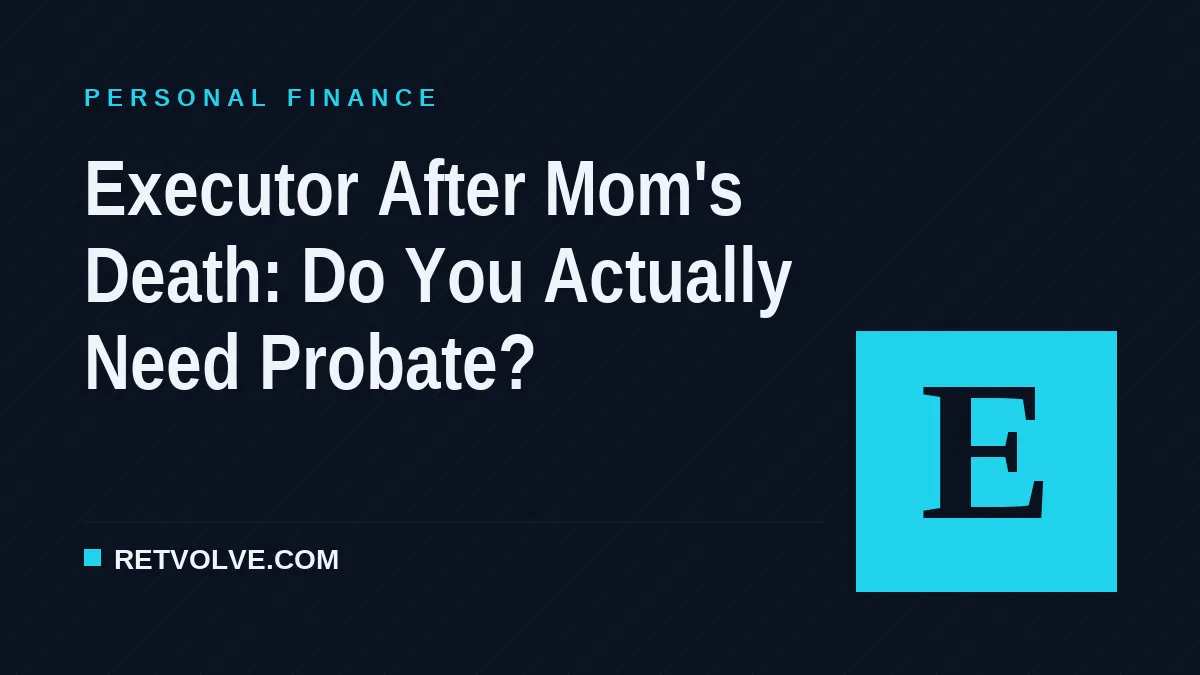 Executor After Mom's Death: Do You Actually Need Probate?