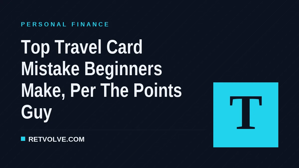 Top Travel Card Mistake Beginners Make, Per The Points Guy