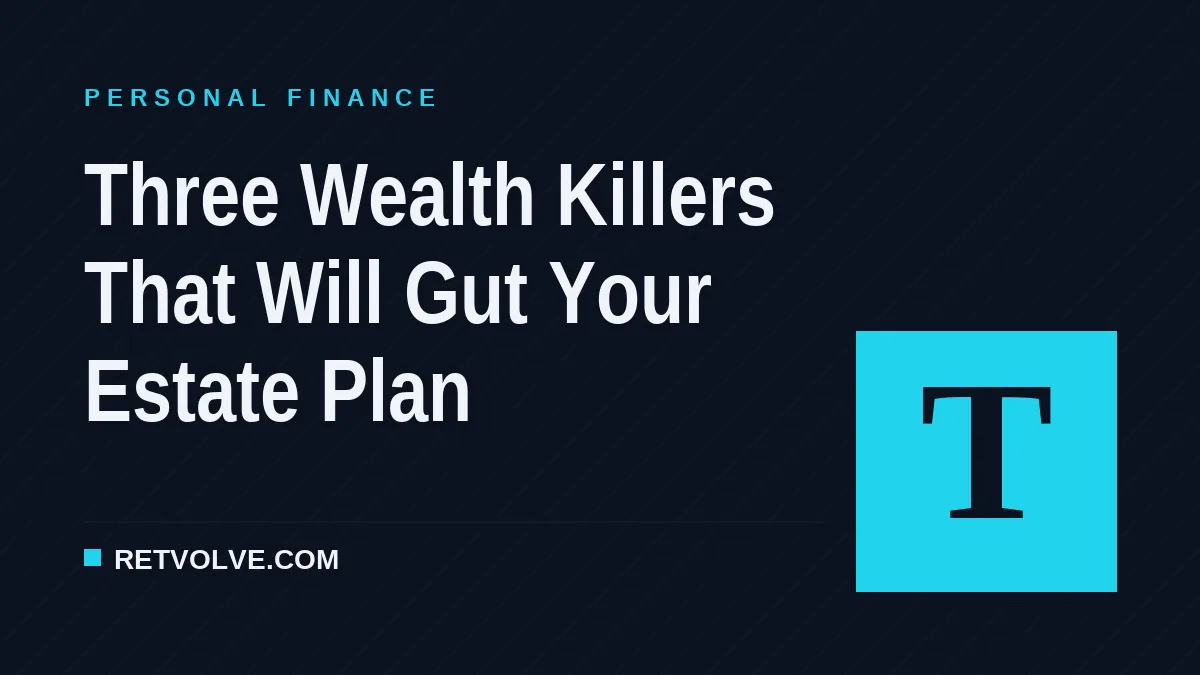 Three Wealth Killers That Will Gut Your Estate Plan
