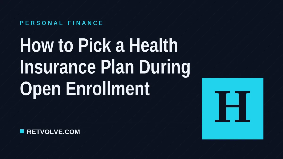 How to Pick a Health Insurance Plan During Open Enrollment
