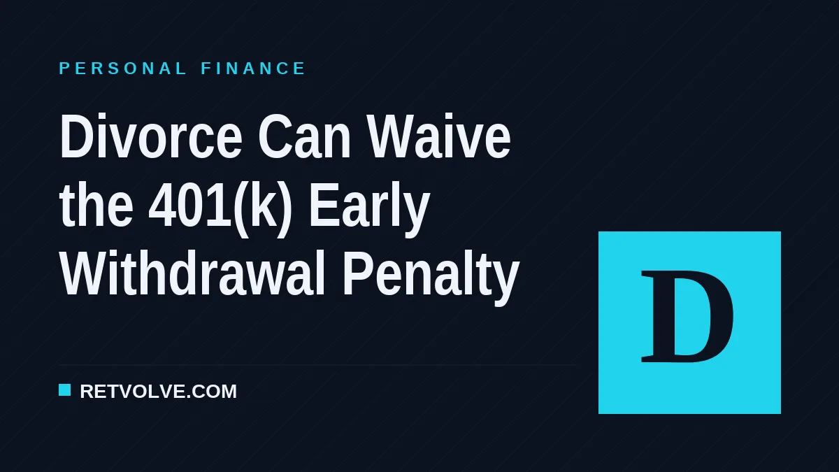 Divorce Can Waive the 401(k) Early Withdrawal Penalty