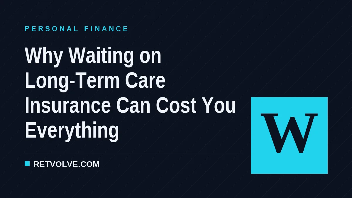Why Waiting on Long-Term Care Insurance Can Cost You Everything