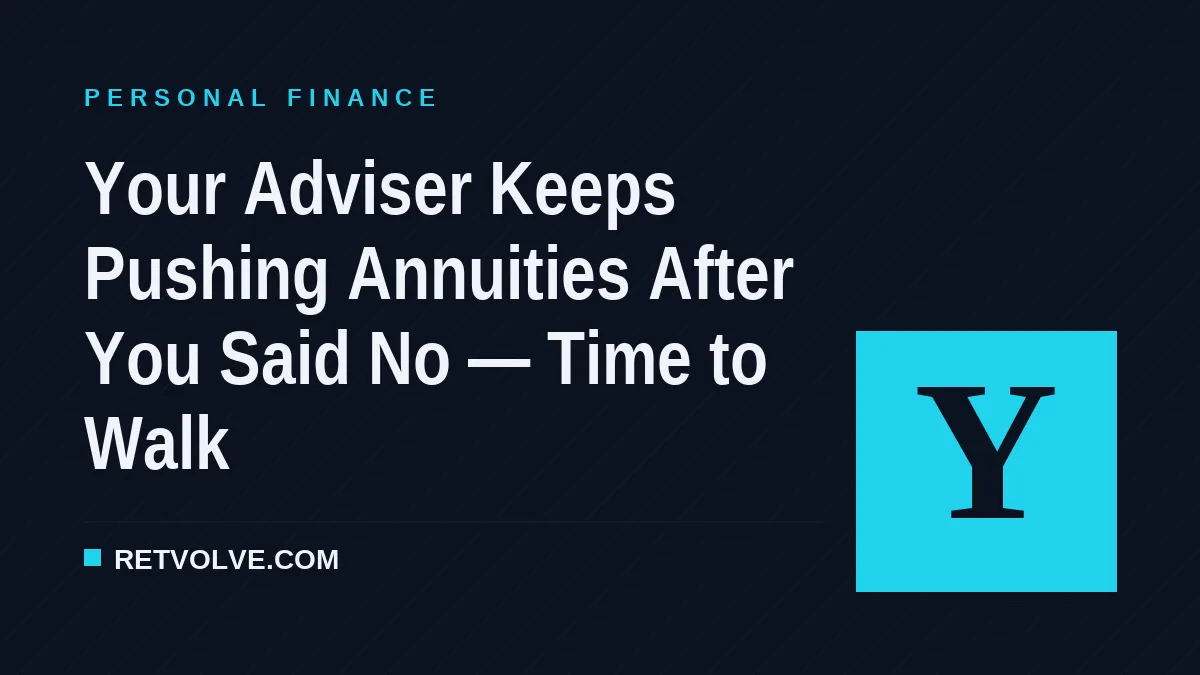 Your Adviser Keeps Pushing Annuities After You Said No — Time to Walk