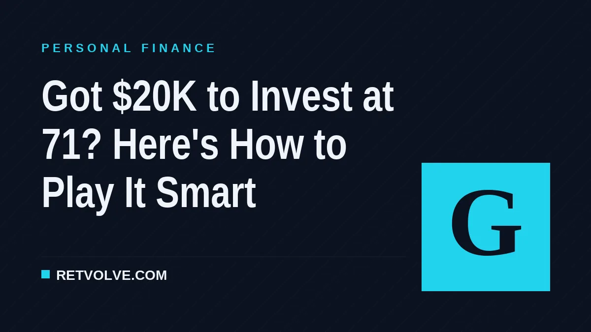 Got $20K to Invest at 71? Here's How to Play It Smart