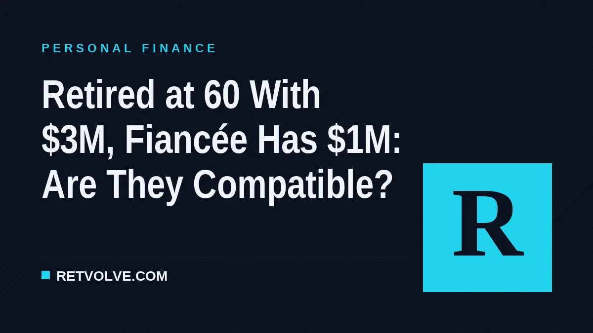 Retired at 60 With $3M, Fiancée Has $1M: Are They Compatible?