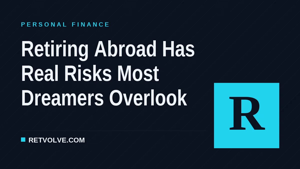 Retiring Abroad Has Real Risks Most Dreamers Overlook