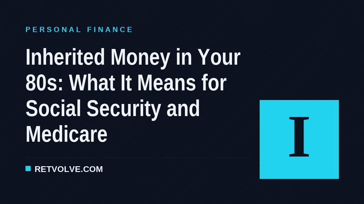 Inherited Money in Your 80s: What It Means for Social Security and Medicare