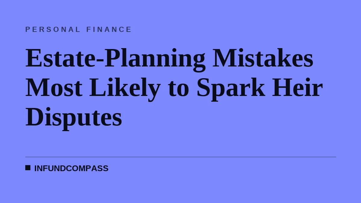 Estate-Planning Mistakes Most Likely to Spark Heir Disputes