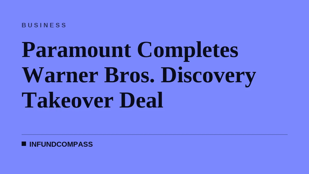 Paramount Completes Warner Bros. Discovery Takeover Deal