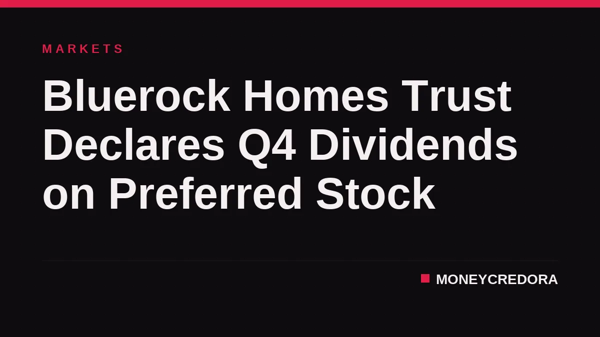 Bluerock Homes Trust Declares Q4 Dividends on Preferred Stock