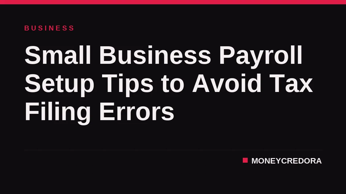 Small Business Payroll Setup Tips to Avoid Tax Filing Errors