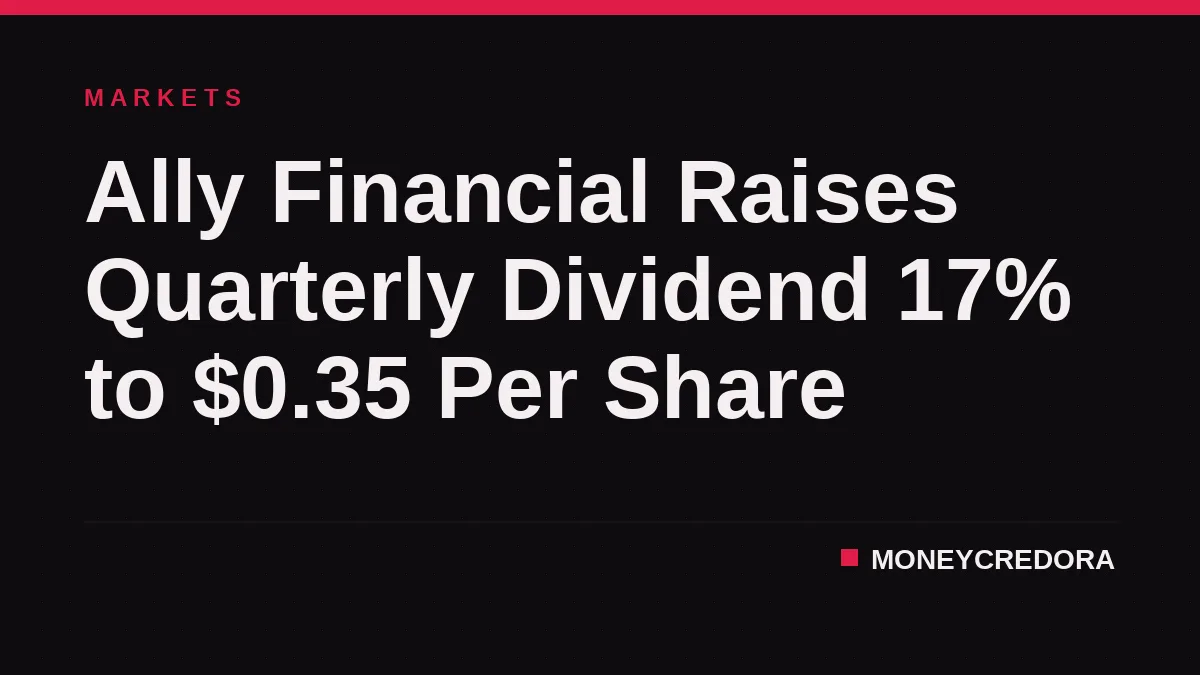 Ally Financial Raises Quarterly Dividend 17% to $0.35 Per Share