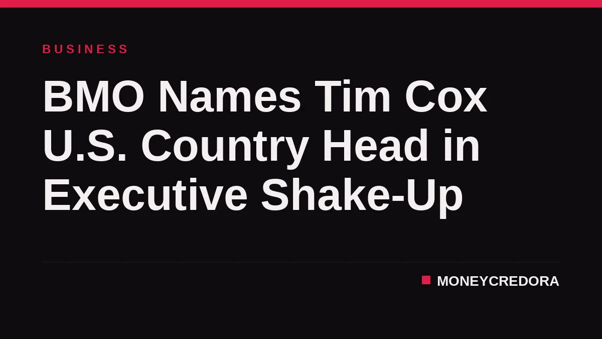 BMO Names Tim Cox U.S. Country Head in Executive Shake-Up
