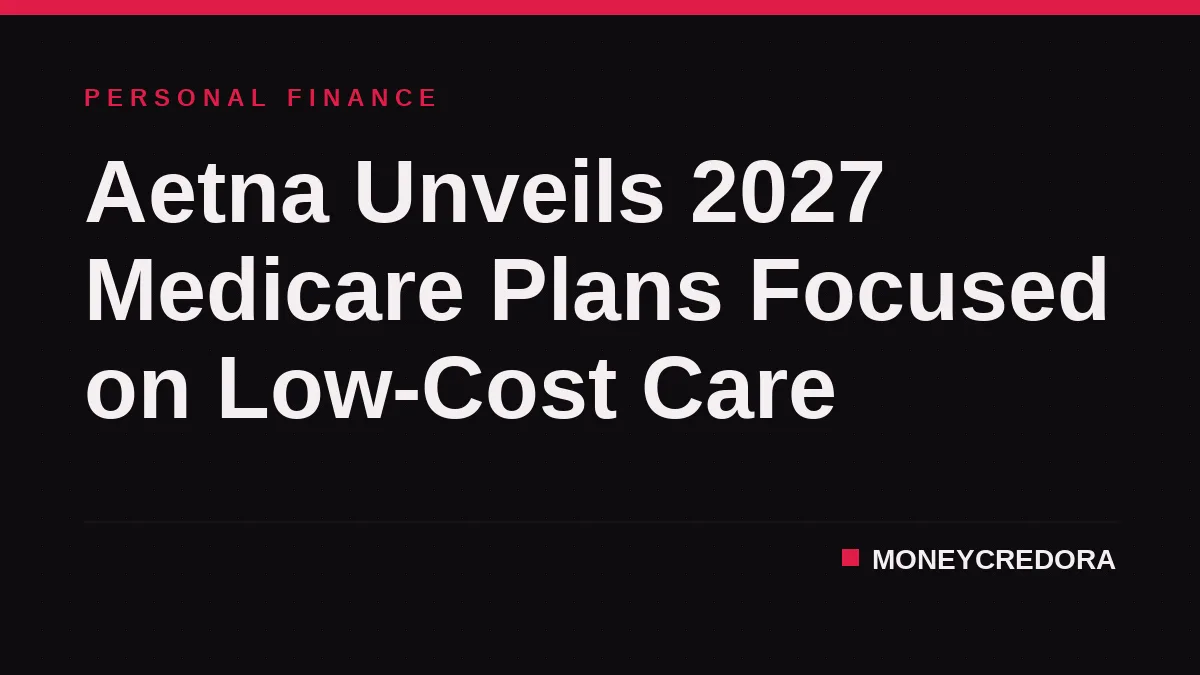 Aetna Unveils 2027 Medicare Plans Focused on Low-Cost Care