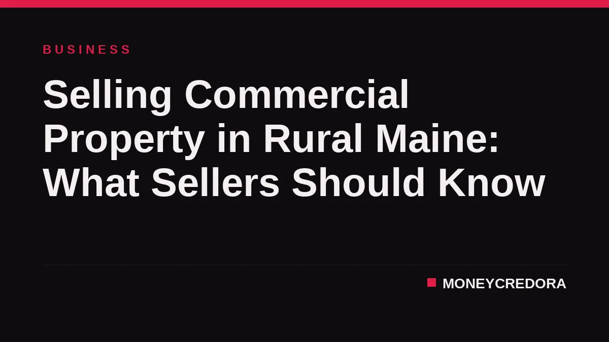 Selling Commercial Property in Rural Maine: What Sellers Should Know