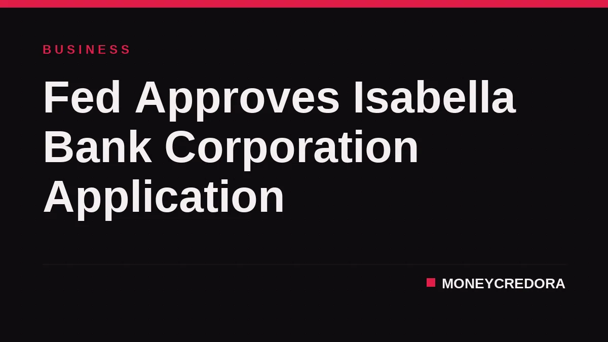 Fed Approves Isabella Bank Corporation Application