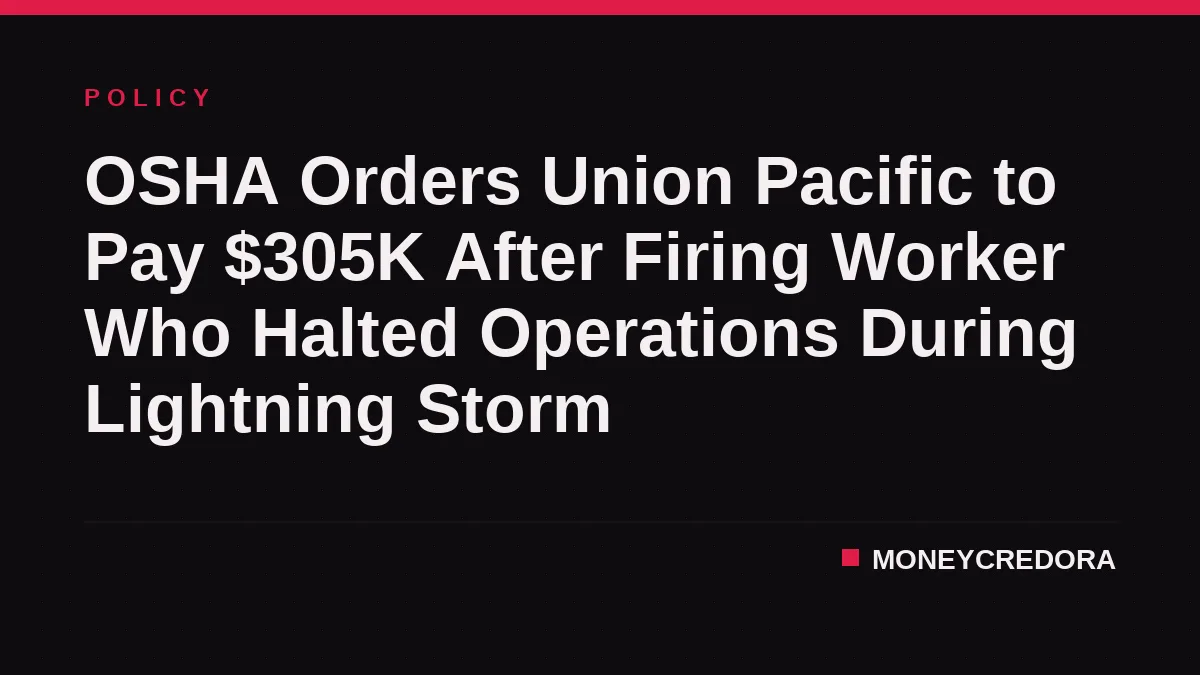 OSHA Orders Union Pacific to Pay $305K After Firing Worker Who Halted Operations During Lightning Storm