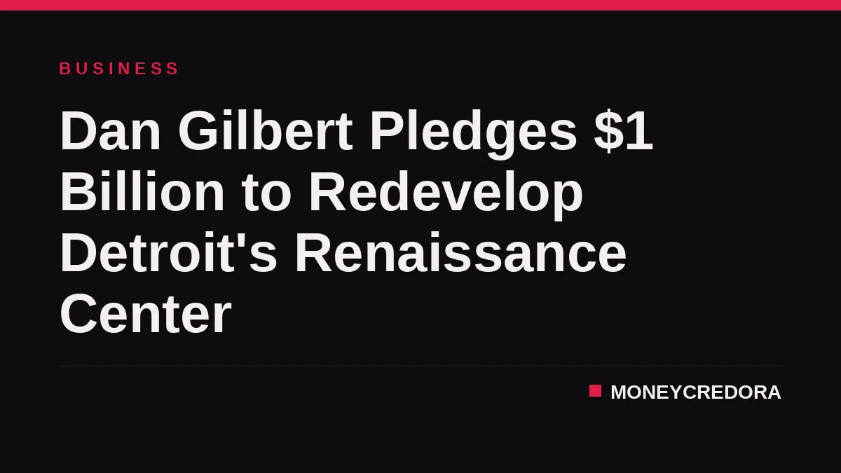 Dan Gilbert Pledges $1 Billion to Redevelop Detroit's Renaissance Center
